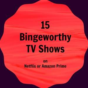 15 Bingeworthy TV Shows, Netflix, Amazon Prime